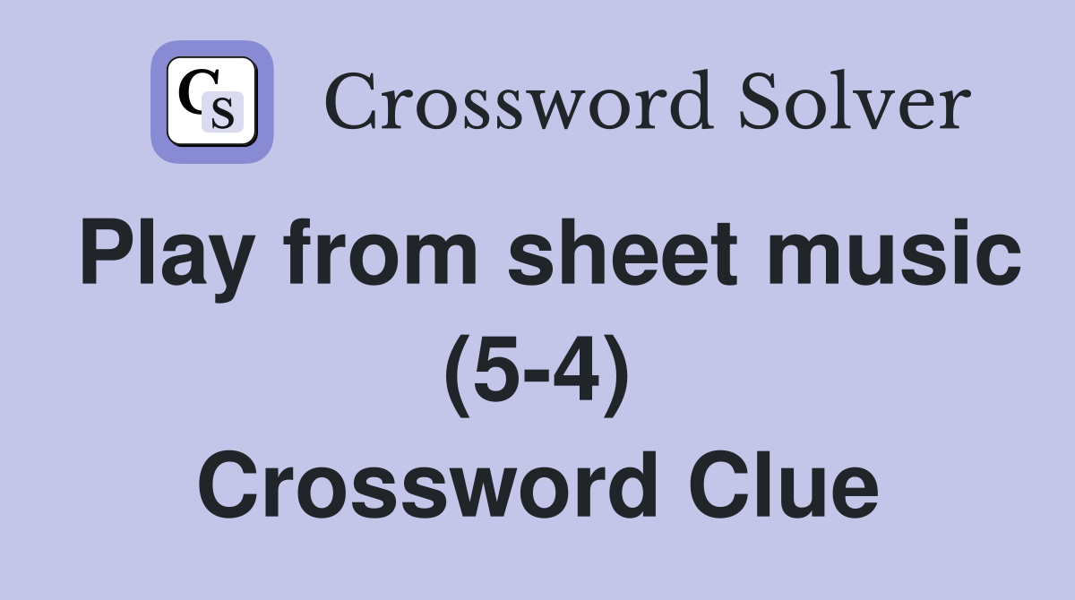 Play from sheet music 5 4 Crossword Clue Answers Crossword